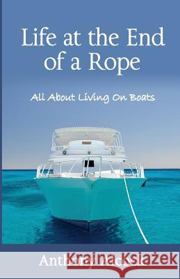 Life at the End of a Rope: All About Living on Boats Alcock, Anthony J. 9780997162202 Ocean Air Living - książka