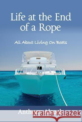 Life at the End of a Rope: All About Living On Boats Alcock, Anthony 9780997162226 Ocean Air Living - książka