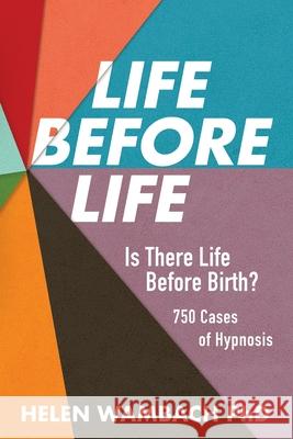 Life Before Life: Is There Life Before Birth? 750 Cases of Hypnosis Helen Wambach 9781786771414 White Crow Books - książka