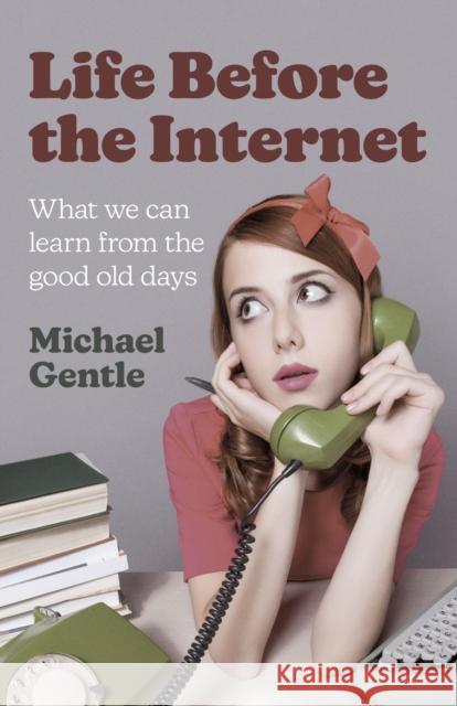 Life Before the Internet - What we can learn from the good old days Michael Gentle 9781803413884 Collective Ink - książka