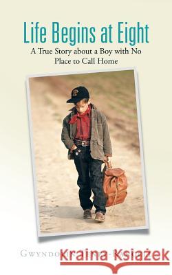 Life Begins at Eight: A True Story about a Boy with No Place to Call Home Gwyndolin Teney-Rangell 9781491780725 iUniverse - książka