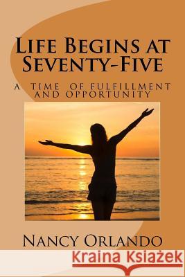 Life Begins at Seventy-Five Nancy Orlando 9781533013071 Createspace Independent Publishing Platform - książka