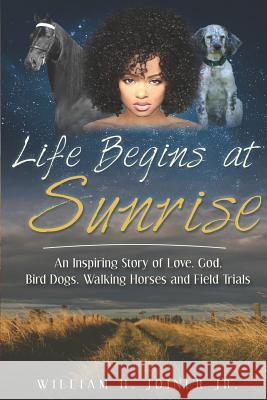 Life Begins at Sunrise: An Inspiring Story of Love, God, Bird Dogs, Walking Horses and Field Trials Missy Brewer William H. Joine 9781499666069 Createspace Independent Publishing Platform - książka