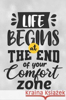 Life Begins At The End Of Your Comfort Zone: Feel Good Reflection Quote for Work - Employee Co-Worker Appreciation Present Idea - Office Holiday Party Lines, Inspired 9781704803500 Independently Published - książka