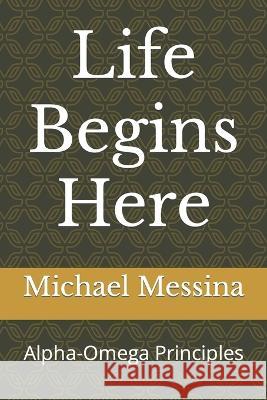 Life Begins Here: Alpha-Omega Principles v2 Michael Messina 9798218128807 Life Begins Here 2nd Ed Paperback - książka