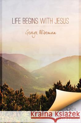 Life Begins with Jesus: First Fruits Press Edition George William Wiseman 9781621710318 Asbury Theological Seminary - książka