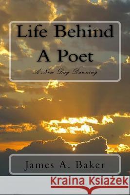 Life Behind A Poet: A New Day Dawning Baker, James A. 9781523665617 Createspace Independent Publishing Platform - książka