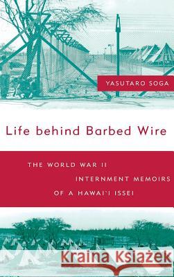Life Behind Barbed Wire: The World War II Internment Memoirs of a Hawaii Issei Keiho Soga Kihei Hirai Tetsuden Kashima 9780824858995 University of Hawaii Press - książka