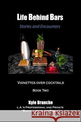 Life Behind Bars - Book Two: Stories and Encounters: Vignettes over Cocktails Branche, Kyle 9781484881866 Createspace - książka