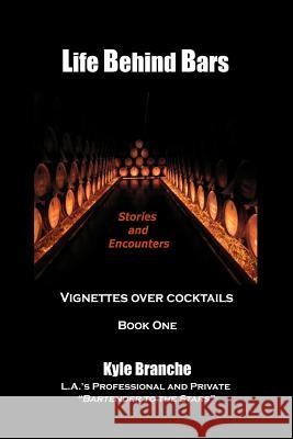 Life Behind Bars: Stories and Encounters: Vignettes over Cocktails Branche, Kyle 9781478212645 Createspace - książka