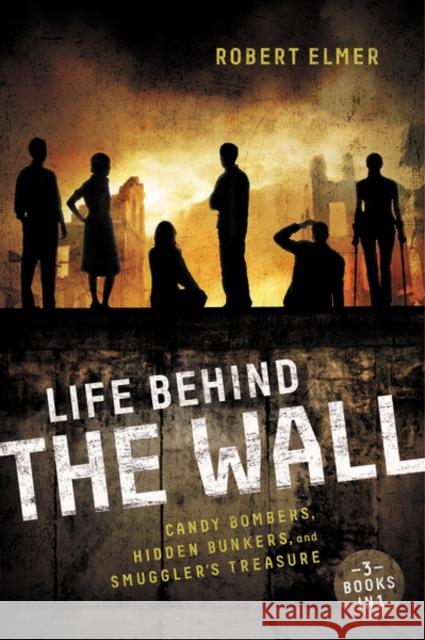 Life Behind the Wall: Candy Bombers, Beetle Bunker, and Smuggler's Treasure Robert Elmer 9780310742654 Zonderkidz - książka