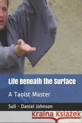Life Beneath the Surface: A Taoist Master Suli -. Daniel Johnson 9781790144914 Independently Published - książka