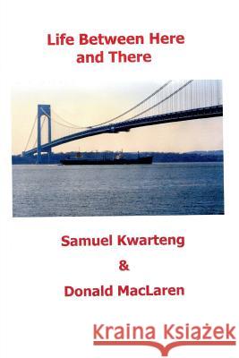 Life Between Here and There: An Inspirational Book Samuel Kwarteng Donald MacLaren 9781523698417 Createspace Independent Publishing Platform - książka