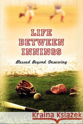 Life Between Innings: Blessed Beyond Deserving Leo Mooney 9781475220865 Createspace Independent Publishing Platform - książka