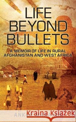 Life Beyond Bullets: Memoir of Life in Rural Afghanistan and West Africa Ankur Mahajan 9781777387129 Ankur Mahajan - książka
