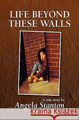 Life Beyond These Walls Angela Stanton 9781436322959 Xlibris Corporation - książka