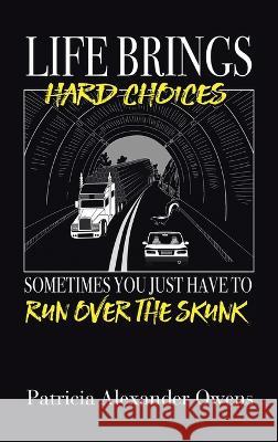 Life Brings Hard Choices: Sometimes You Just Have to Run over the Skunk Patricia Alexander Owens 9781664294257 WestBow Press - książka