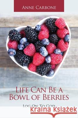 Life Can Be a Bowl of Berries: Log on to God Anne Carbone 9781664252370 WestBow Press - książka