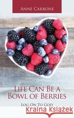 Life Can Be a Bowl of Berries: Log on to God Anne Carbone 9781664252387 WestBow Press - książka