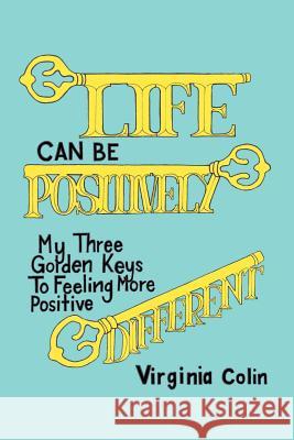 Life Can Be Positively Different: My Three Golden Keys to Feeling More Positive Colin, Virginia 9781412076777 Trafford Publishing - książka