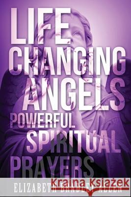 Life Changing Angels: Powerful Spiritual Prayers Elizabeth Bradley Allen 9781508746249 Createspace Independent Publishing Platform - książka