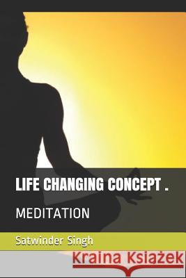 Life Changing Concept, Meditation: Rajyoga power Satwinder Singh 9781096863748 Independently Published - książka