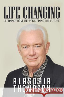 Life Changing: Learning from the Past; Fixing the Future Thompson, Alasdair 9781483668413 Xlibris Corporation - książka