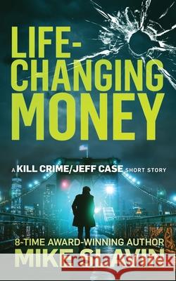 Life-Changing Money: A Kill Crime/Jeff Case Short Story Mike Slavin 9781686154379 Independently Published - książka