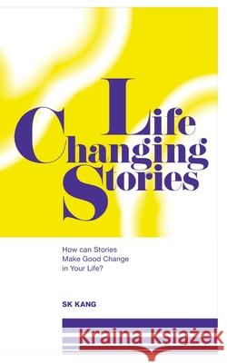 Life Changing Stories: How can Stories Make Good Change in Your Life? Sk Kang 9781082353895 Independently Published - książka