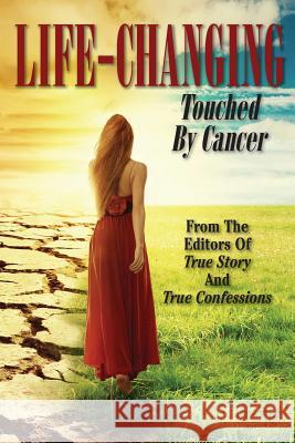 Life-Changing: Touched By Cancer Editors of True Story and True Confessio 9781518652110 Createspace - książka