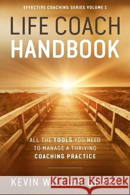 Life Coach Handbook: All the Tools You Need to Manage a Thriving Coaching Practice Kevin William Grant 9781693240126 Independently Published - książka