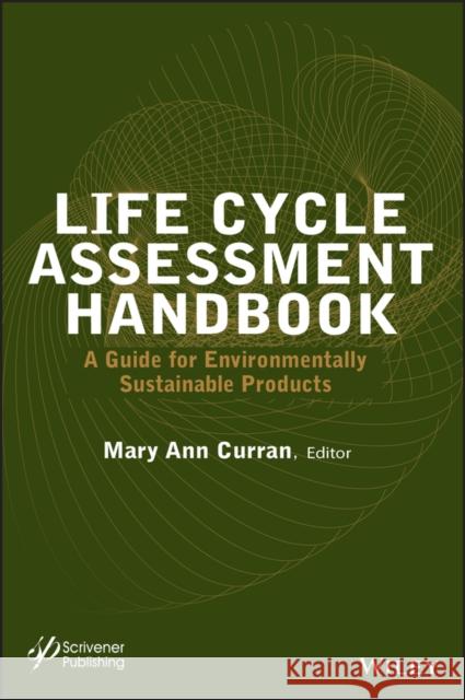 Life Cycle Assessment Handbook: A Guide for Environmentally Sustainable Products Curran, Mary Ann 9781118099728 Wiley-Scrivener - książka
