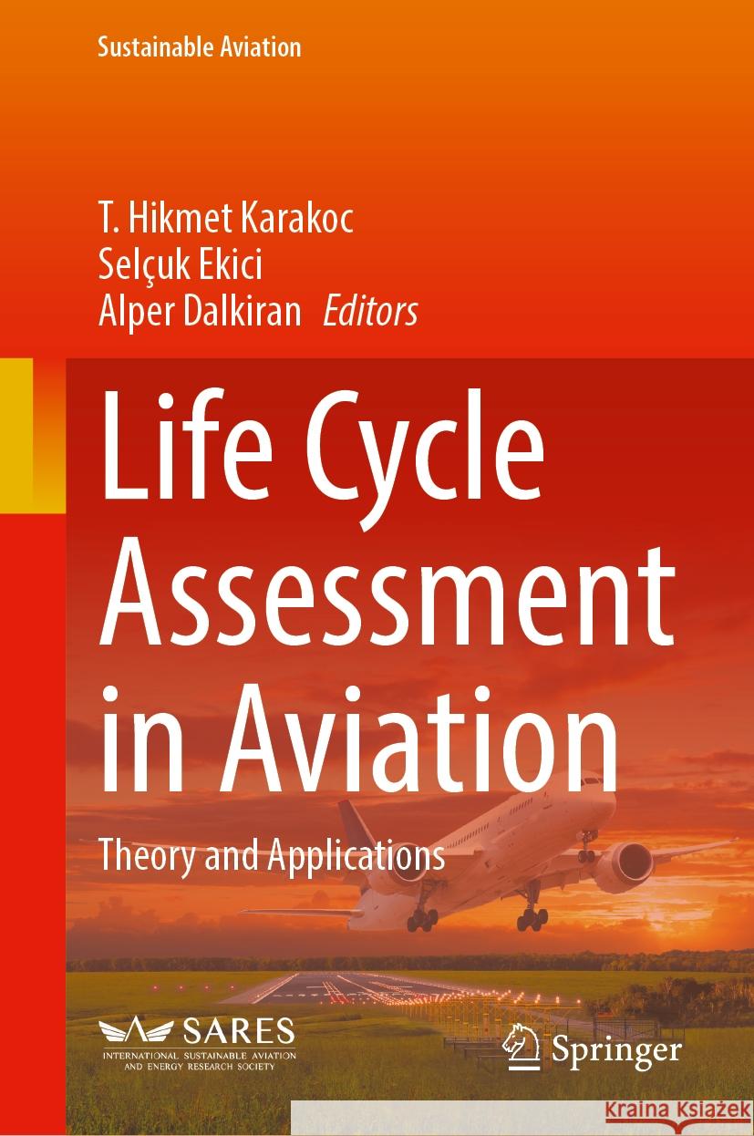 Life Cycle Assessment in Aviation: Theory and Applications T. Hikmet Karakoc Sel?uk Ekici Alper Dalkiran 9783031527715 Springer - książka