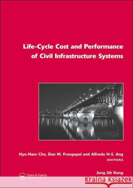 Life-Cycle Cost and Performance of Civil Infrastructure Systems Hyo-Nam Cho Dan M. Frangopol Alfredo H-S Ang 9780415413565 CRC - książka