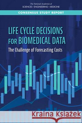 Life-Cycle Decisions for Biomedical Data: The Challenge of Forecasting Costs National Academies of Sciences Engineeri 9780309670036 National Academies Press - książka