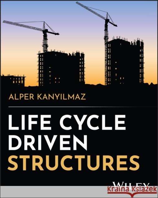 Life Cycle Driven Structures Alper (Politecnico di Milano, Italy) Kanyilmaz 9781394300525  - książka