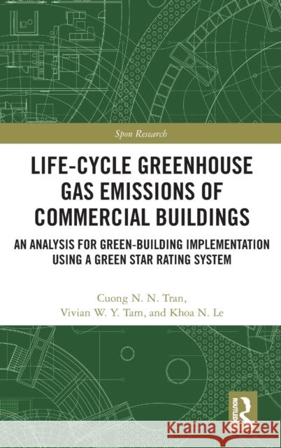 Life-Cycle Greenhouse Gas Emissions of Commercial Buildings: An Analysis for Green-Building Implementation Using a Green Star Rating System Cuong N. N. Tran Vivian Tam Khoa N. Le 9780367646851 Routledge - książka