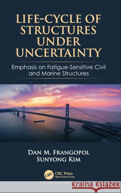 Life-Cycle of Structures Under Uncertainty: Emphasis on Fatigue-Sensitive Civil and Marine Structures Dan M. Frangopol Sunyong Kim 9780367147556 CRC Press - książka