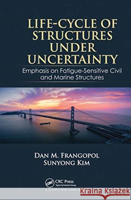 Life-Cycle of Structures Under Uncertainty: Emphasis on Fatigue-Sensitive Civil and Marine Structures Dan M. Frangopol Sunyong Kim 9780367779405 CRC Press - książka