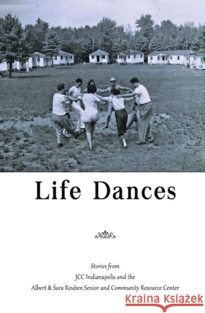 Life Dances: Stories from the Indianapolis JCC and the Arthur and Sara Reuben Senior and Community Resource Center Shoup, Barbara 9780984950157 Inwords - książka