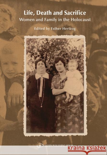 Life, Death and Sacrifice: Women and Family in the Holocaust Hertzog, Esther 9789652294296 Gefen Publishing House - książka