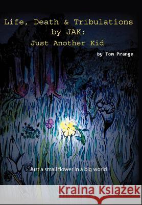 Life, Death and Tribulations by JAK: Just Another Kid Prange, Thomas 9780595788194 iUniverse - książka