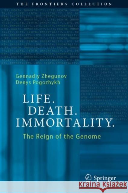 Life. Death. Immortality: The Reign of the Genome Gennadiy Zhegunov Denys Pogozhykh 9783031275517 Springer - książka