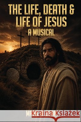 Life, Death & Life of Jesus: A Musical Dean, Mark W. 9798182738262 Columbus Book Publishers - książka