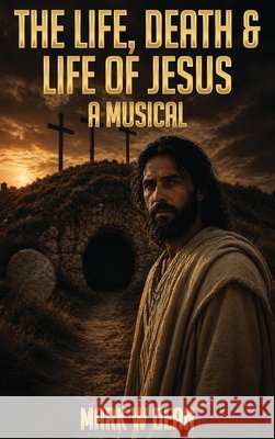 Life, Death & Life of Jesus: A Musical Dean, Mark W. 9798182738286 Columbus Book Publishers - książka