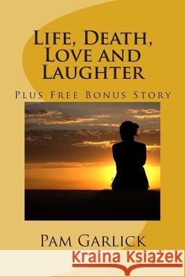 Life, Death, Love and Laughter: Includes Free Bonus Story Pam Garlick 9781492333296 Createspace - książka