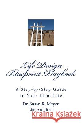 Life Design Blueprint Playbook: A Step-by-Step Guide to Your Ideal Life Meyer, Susan R. 9780989904612 Susan R. Meyer - książka