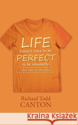 Life Doesn't Have to be Perfect to be Wonderful: this way is my way Canton, Richard Todd 9781491775820 iUniverse - książka