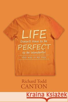 Life Doesn't Have to be Perfect to be Wonderful: this way is my way Canton, Richard Todd 9781491775837 iUniverse - książka