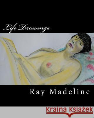 Life Drawings Ray Madeline 9781546545095 Createspace Independent Publishing Platform - książka